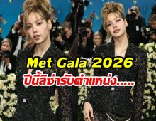เปิดโผ Met Gala 2026 เซอร์ไพรส์หนัก! ปีนี้ลิซ่า รับตำแหน่ง....